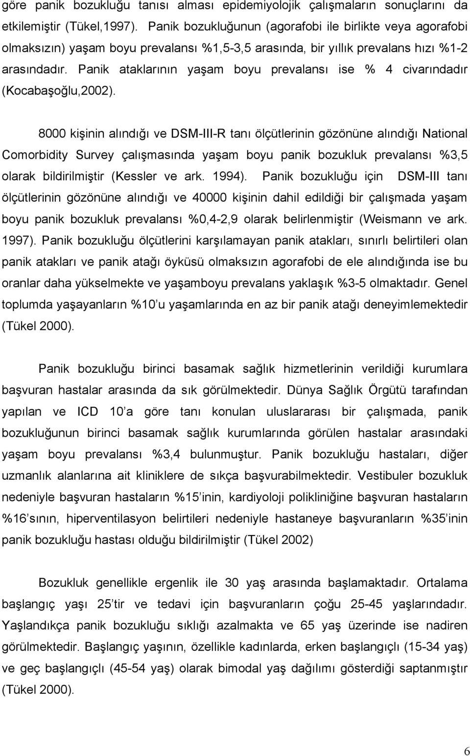 Panik ataklarının yaşam boyu prevalansı ise % 4 civarındadır (Kocabaşoğlu,2002).