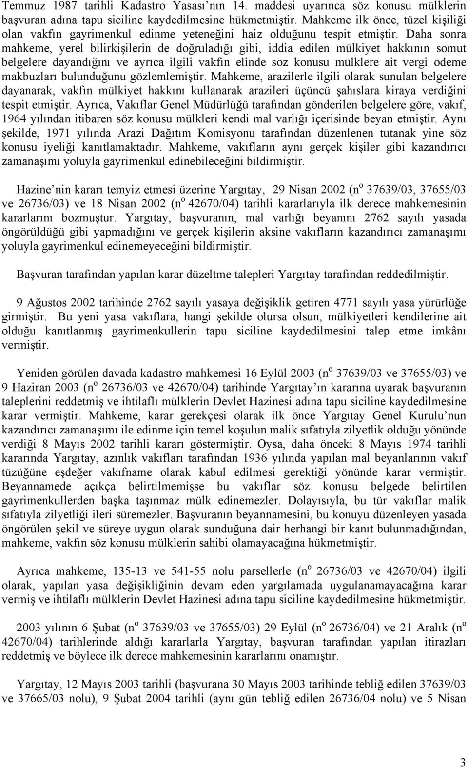 Daha sonra mahkeme, yerel bilirkişilerin de doğruladığı gibi, iddia edilen mülkiyet hakkının somut belgelere dayandığını ve ayrıca ilgili vakfın elinde söz konusu mülklere ait vergi ödeme makbuzları