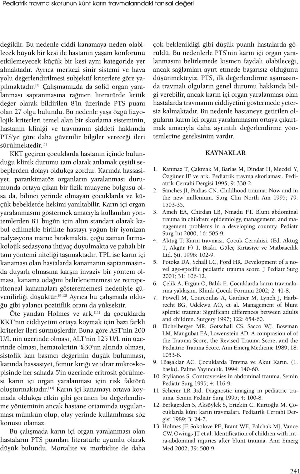 Ayrıca merkezi sinir sistemi ve hava yolu değerlendirilmesi subjektif kriterlere göre yapılmaktadır.