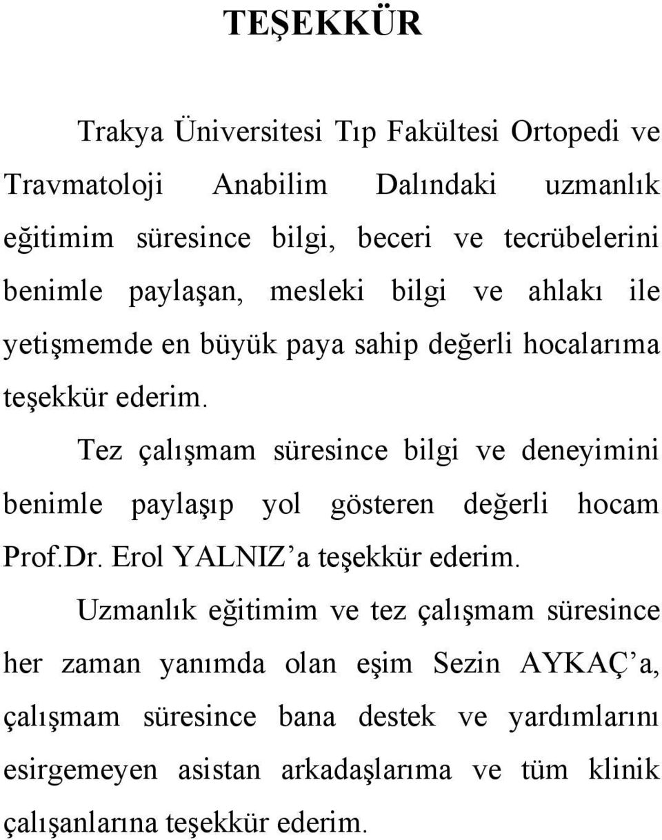 Tez çalışmam süresince bilgi ve deneyimini benimle paylaşıp yol gösteren değerli hocam Prof.Dr. Erol YALNIZ a teşekkür ederim.