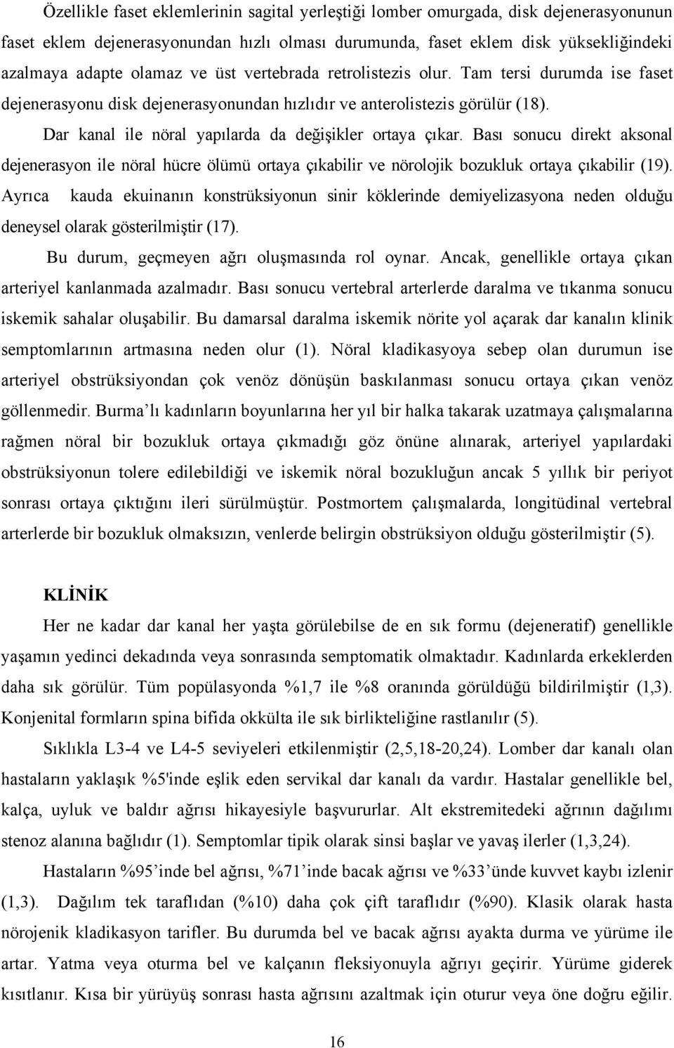 Bası sonucu direkt aksonal dejenerasyon ile nöral hücre ölümü ortaya çıkabilir ve nörolojik bozukluk ortaya çıkabilir (19).