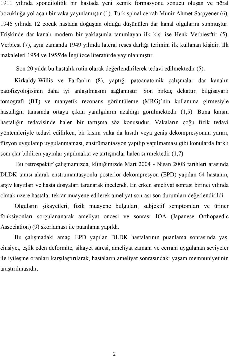 Erişkinde dar kanalı modern bir yaklaşımla tanımlayan ilk kişi ise Henk Verbiest'tir (5). Verbiest (7), aynı zamanda 1949 yılında lateral reses darlığı terimini ilk kullanan kişidir.