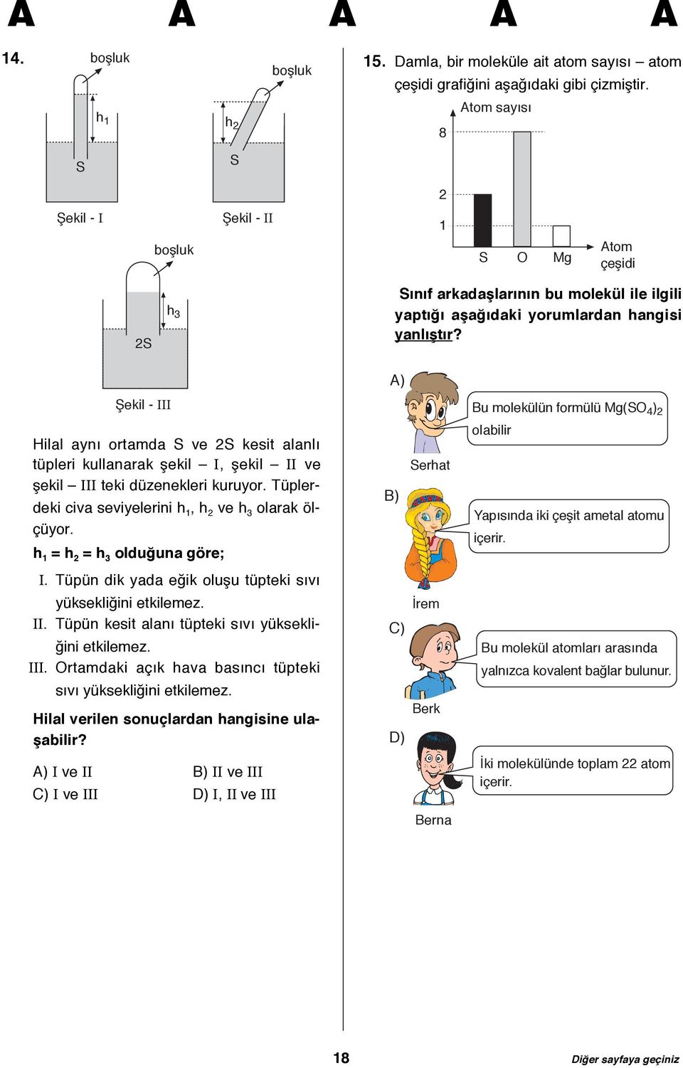 A) I Bu molekülün formülü Mg(SO 4 ) 2 Hilal aynı ortamda S ve 2S kesit alanlı tüpleri kullanarak şekil I, şekil II ve şekil III teki düzenekleri kuruyor.