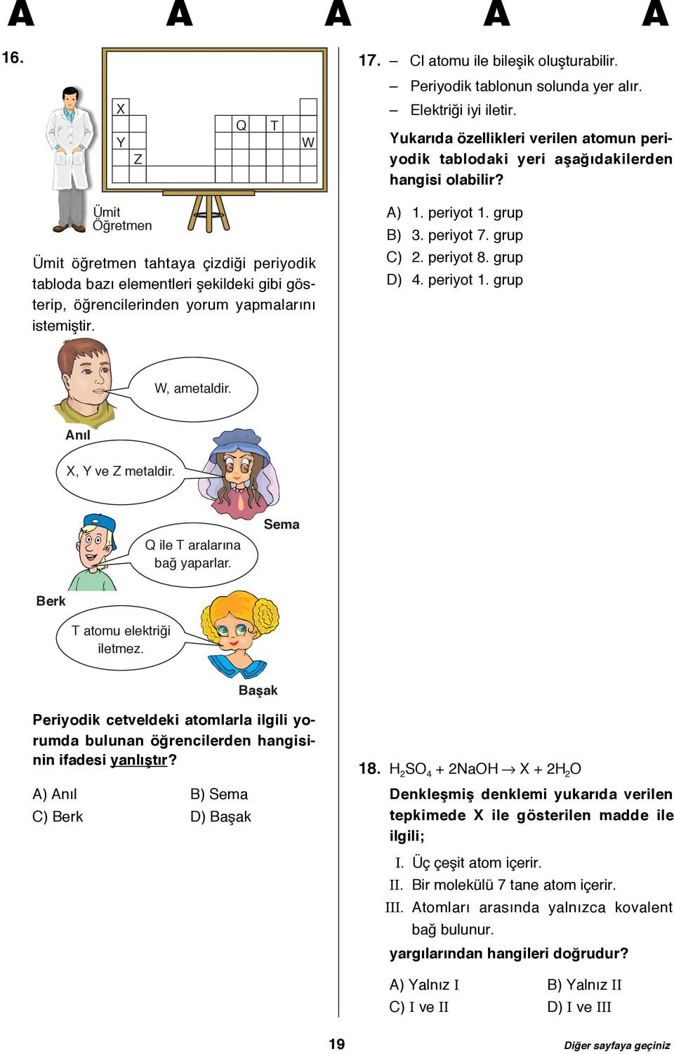 Ümit Öğretmen Ümit öğretmen tahtaya çizdiği periyodik tabloda bazı elementleri şekildeki gibi gösterip, öğrencilerinden yorum yapmalarını istemiştir. A) 1. periyot 1. grup B) 3. periyot 7. grup C) 2.