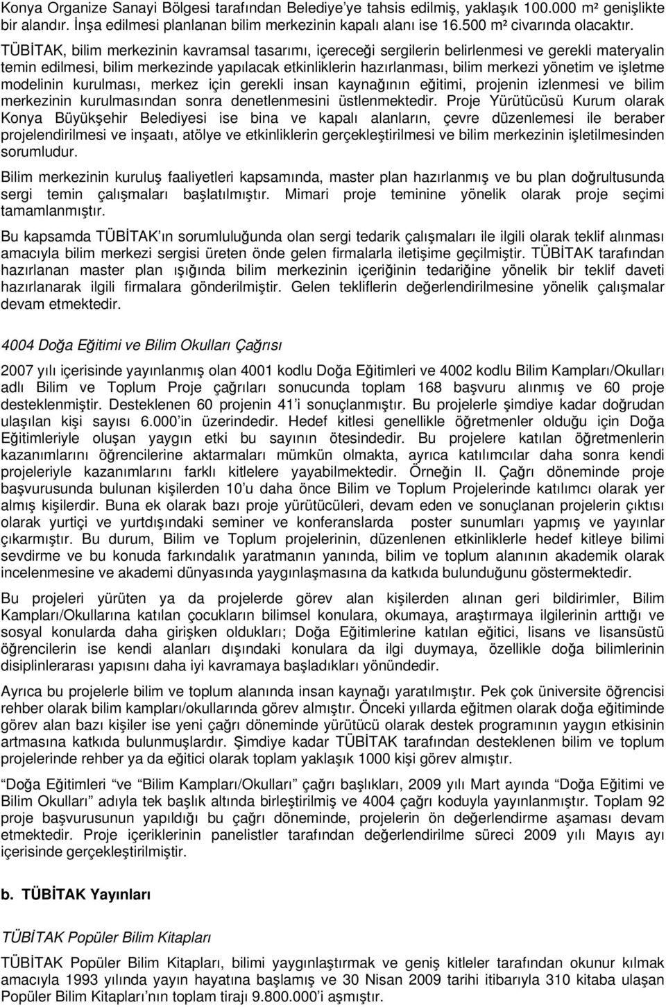 TÜBİTAK, bilim merkezinin kavramsal tasarımı, içereceği sergilerin belirlenmesi ve gerekli materyalin temin edilmesi, bilim merkezinde yapılacak etkinliklerin hazırlanması, bilim merkezi yönetim ve