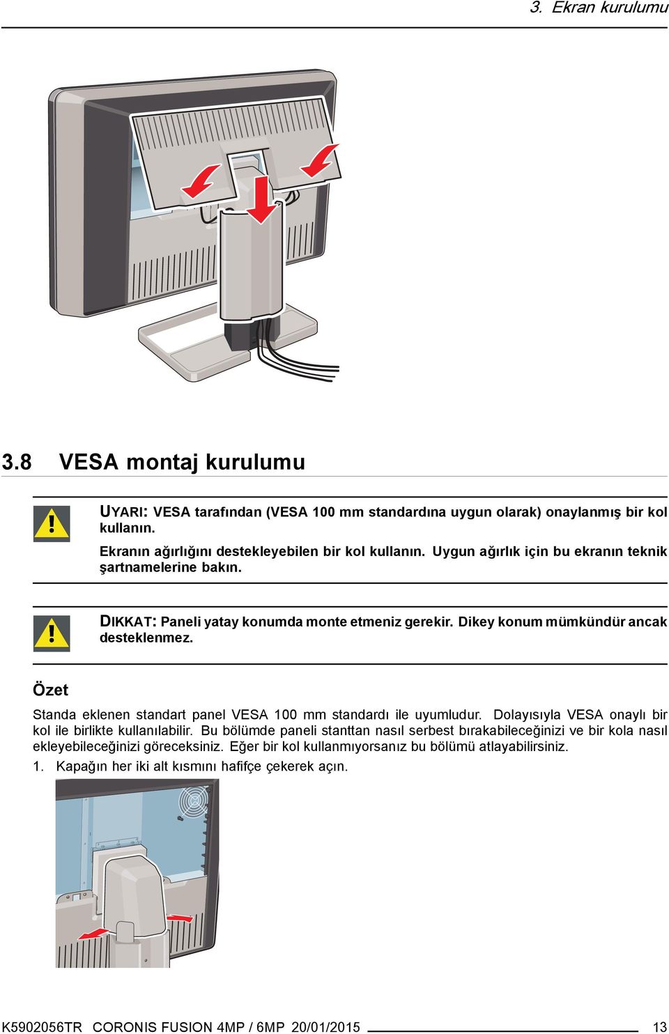 Özet Standa eklenen standart panel VESA 100 mm standardı ile uyumludur. Dolayısıyla VESA onaylı bir kol ile birlikte kullanılabilir.