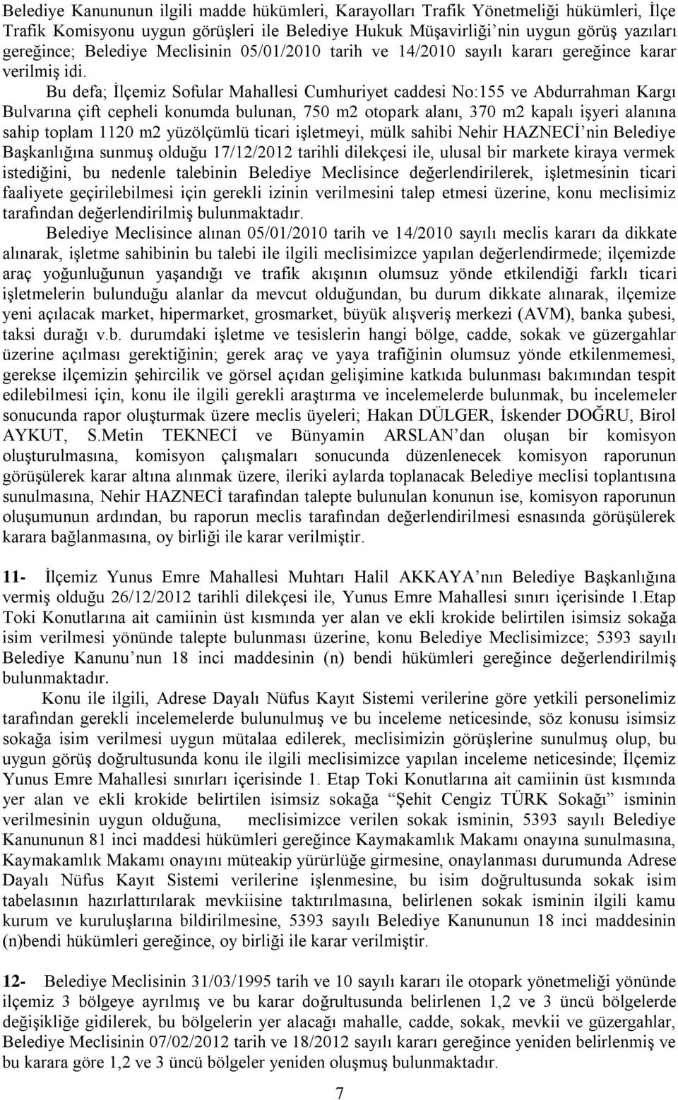 Bu defa; İlçemiz Sofular Mahallesi Cumhuriyet caddesi No:155 ve Abdurrahman Kargı Bulvarına çift cepheli konumda bulunan, 750 m2 otopark alanı, 370 m2 kapalı işyeri alanına sahip toplam 1120 m2