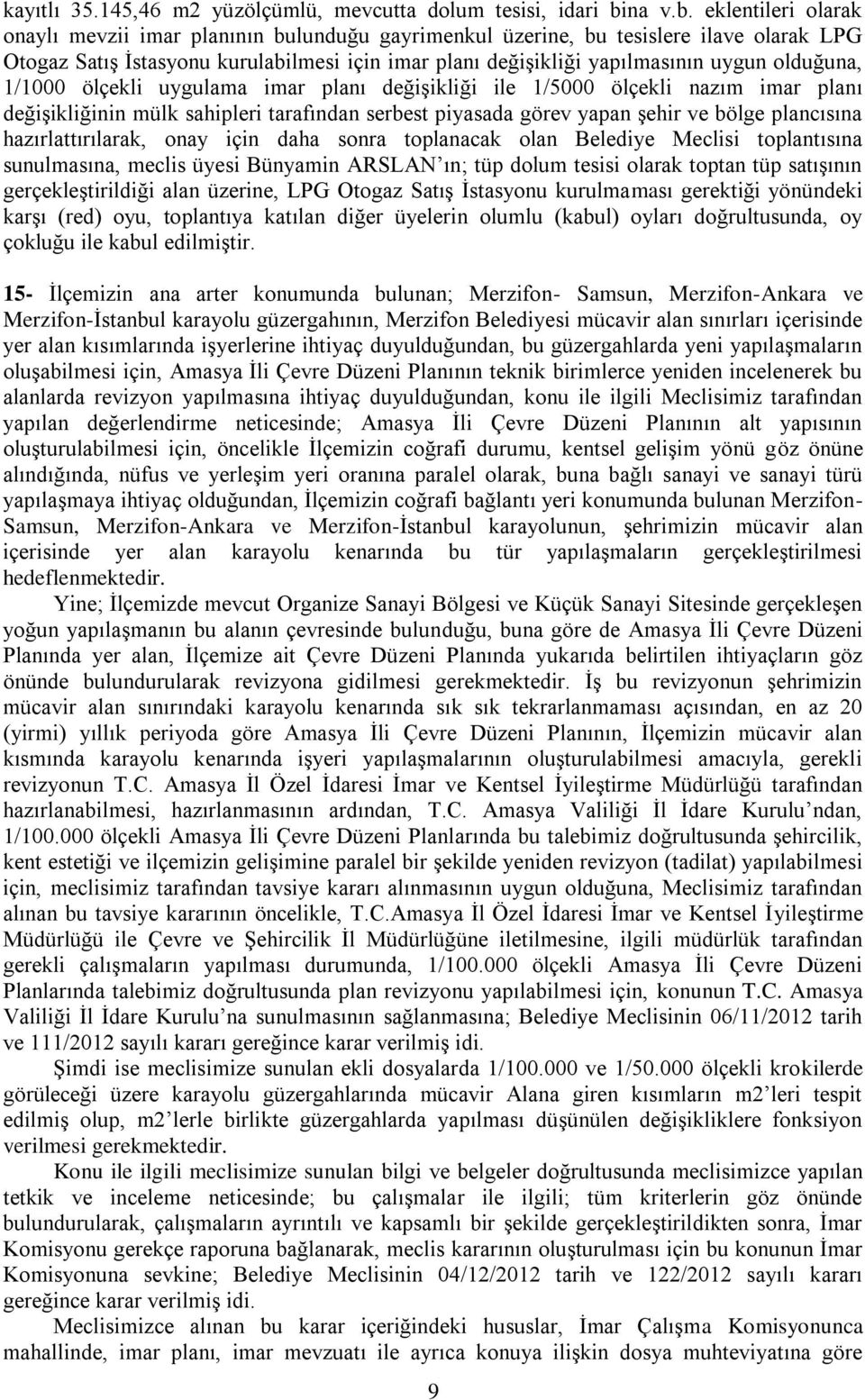 eklentileri olarak onaylı mevzii imar planının bulunduğu gayrimenkul üzerine, bu tesislere ilave olarak LPG Otogaz Satış İstasyonu kurulabilmesi için imar planı değişikliği yapılmasının uygun