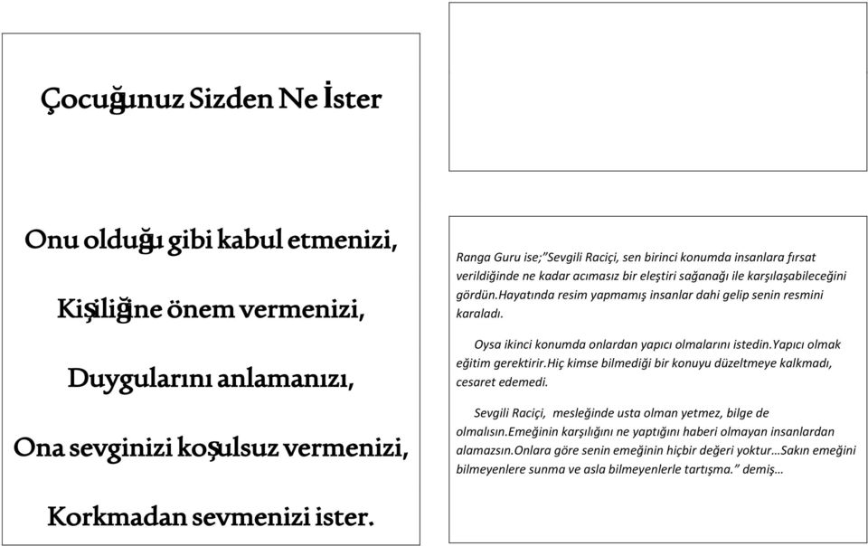 Oysa ikinci konumda onlardan yapıcı olmalarını istedin.yapıcı olmak eğitim gerektirir.hiç kimse bilmediği bir konuyu düzeltmeye kalkmadı, cesaret edemedi.