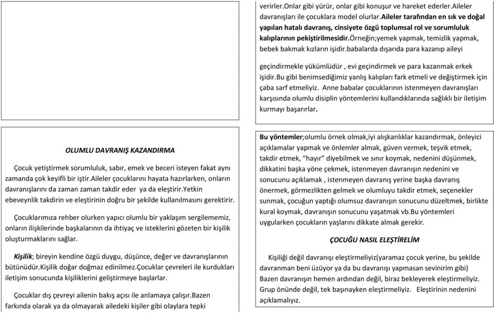 örneğin;yemek yapmak, temizlik yapmak, bebek bakmak kızların işidir.babalarda dışarıda para kazanıp aileyi geçindirmekle yükümlüdür, evi geçindirmek ve para kazanmak erkek işidir.