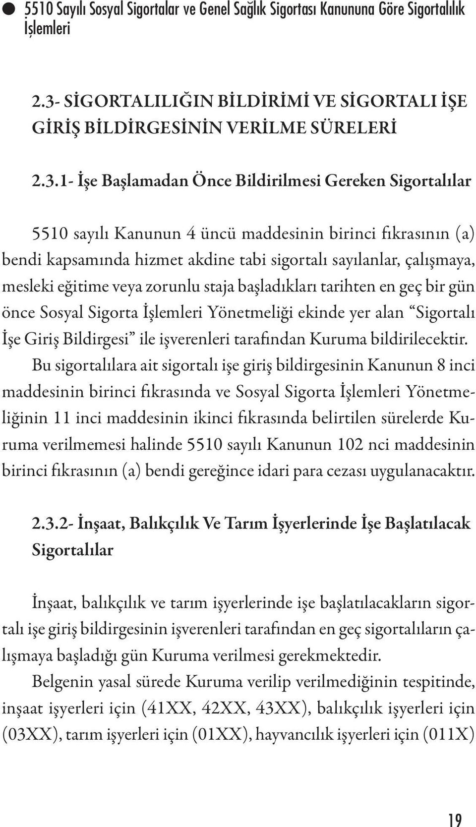 alan Sigortalı İşe Giriş Bildirgesi ile işverenleri tarafından Kuruma bildirilecektir.