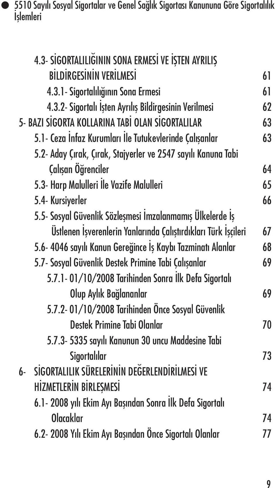 4- Kursiyerler 66 5.5- Sosyal Güvenlik Sözleşmesi İmzalanmamış Ülkelerde İş Üstlenen İşverenlerin Yanlarında Çalıştırdıkları Türk İşçileri 67 5.