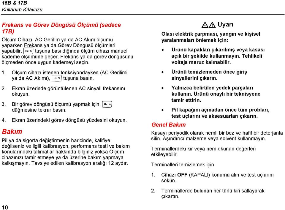 Ölçüm cihazı istenen fonksiyondayken (AC Gerilimi ya da AC Akımı), tuşuna basın. 2. Ekran üzerinde görüntülenen AC sinyali frekansını okuyun. 3.