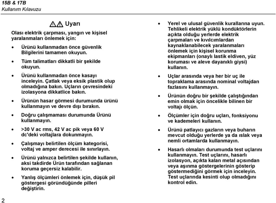 Ürünün hasar görmesi durumunda ürünü kullanmayın ve devre dışı bırakın. Doğru çalışmaması durumunda Ürünü kullanmayın. >30 V ac rms, 42 V ac pik veya 60 V dc'deki voltajlara dokunmayın.