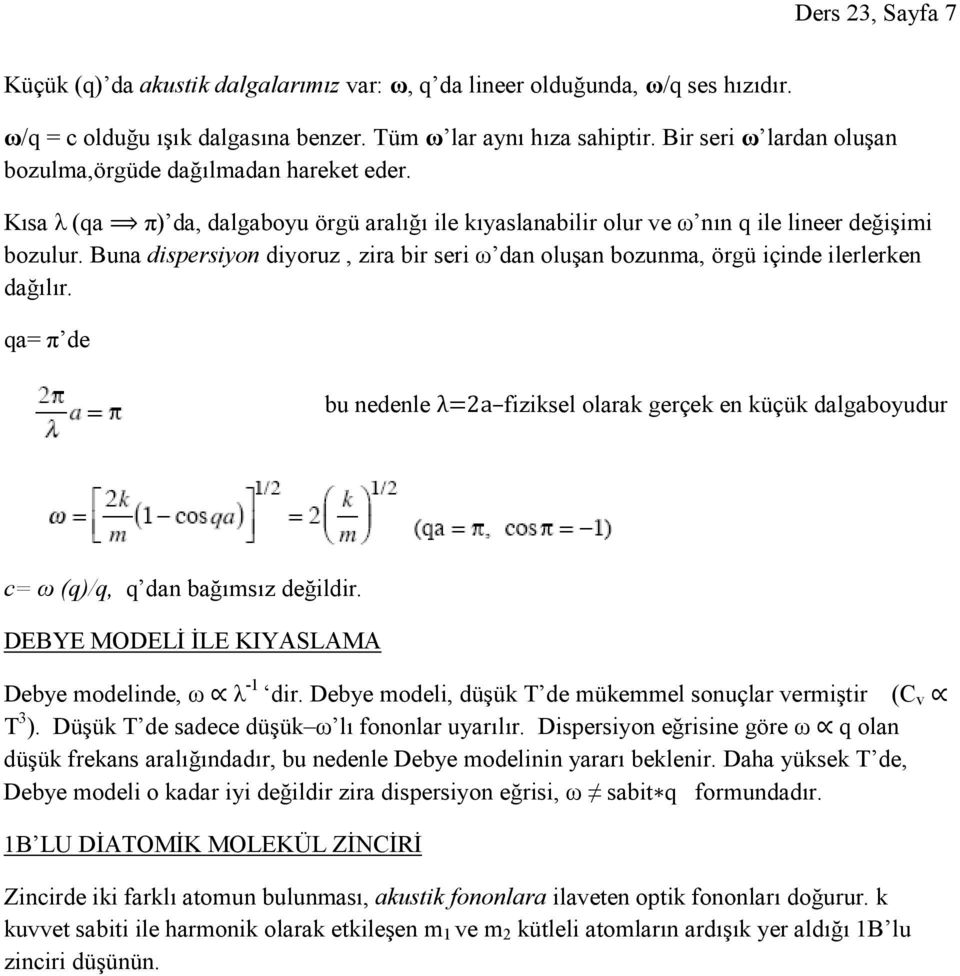 Buna dispersiyon diyoruz, zira bir seri ω dan oluşan bozunma, örgü içinde ilerlerken dağılır. qa= π de bu nedenle λ=2a fiziksel olarak gerçek en küçük dalgaboyudur c= ω (q)/q, q dan bağımsız değildir.