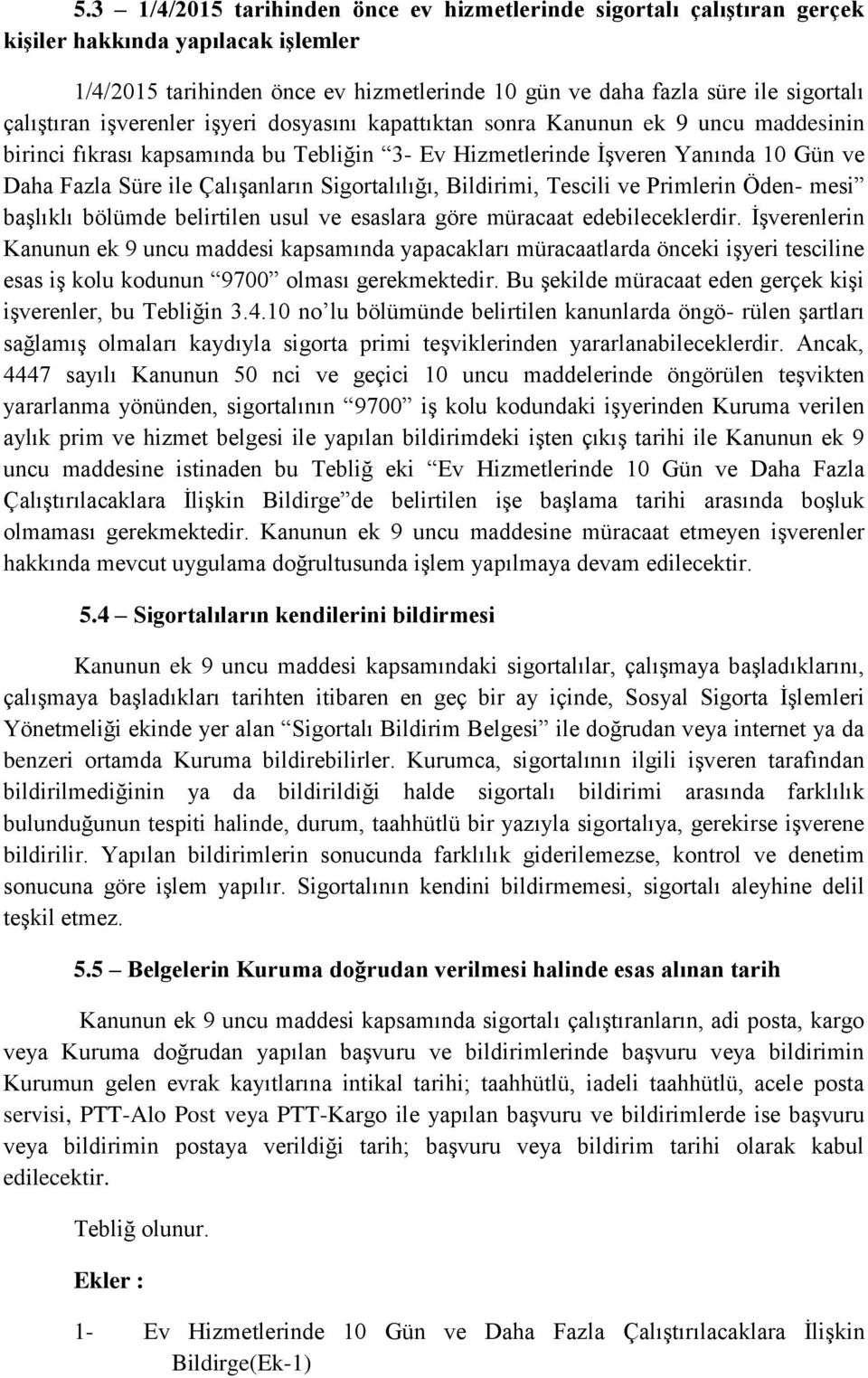 Çalışanların Sigortalılığı, Bildirimi, Tescili ve Primlerin Öden- mesi başlıklı bölümde belirtilen usul ve esaslara göre müracaat edebileceklerdir.