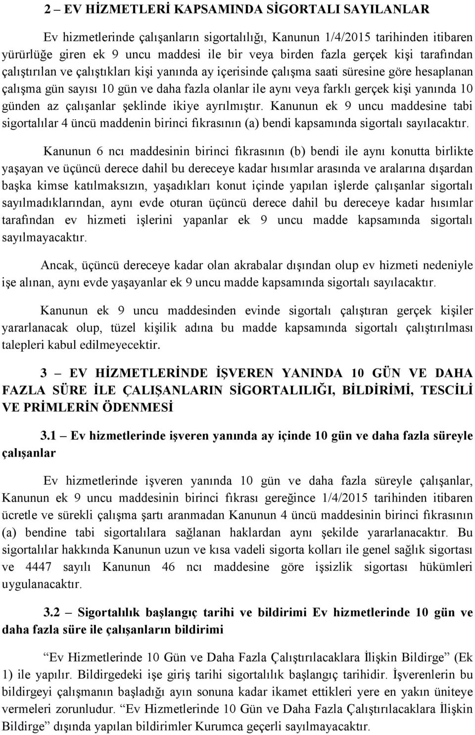 10 günden az çalışanlar şeklinde ikiye ayrılmıştır. Kanunun ek 9 uncu maddesine tabi sigortalılar 4 üncü maddenin birinci fıkrasının (a) bendi kapsamında sigortalı sayılacaktır.