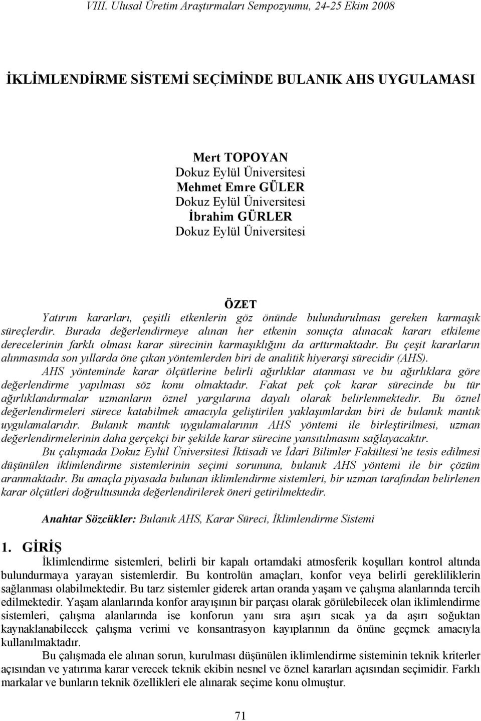 Burada değerlendirmeye alınan her etkenin sonuçta alınacak kararı etkileme derecelerinin farklı olması karar sürecinin karmaşıklığını da arttırmaktadır.