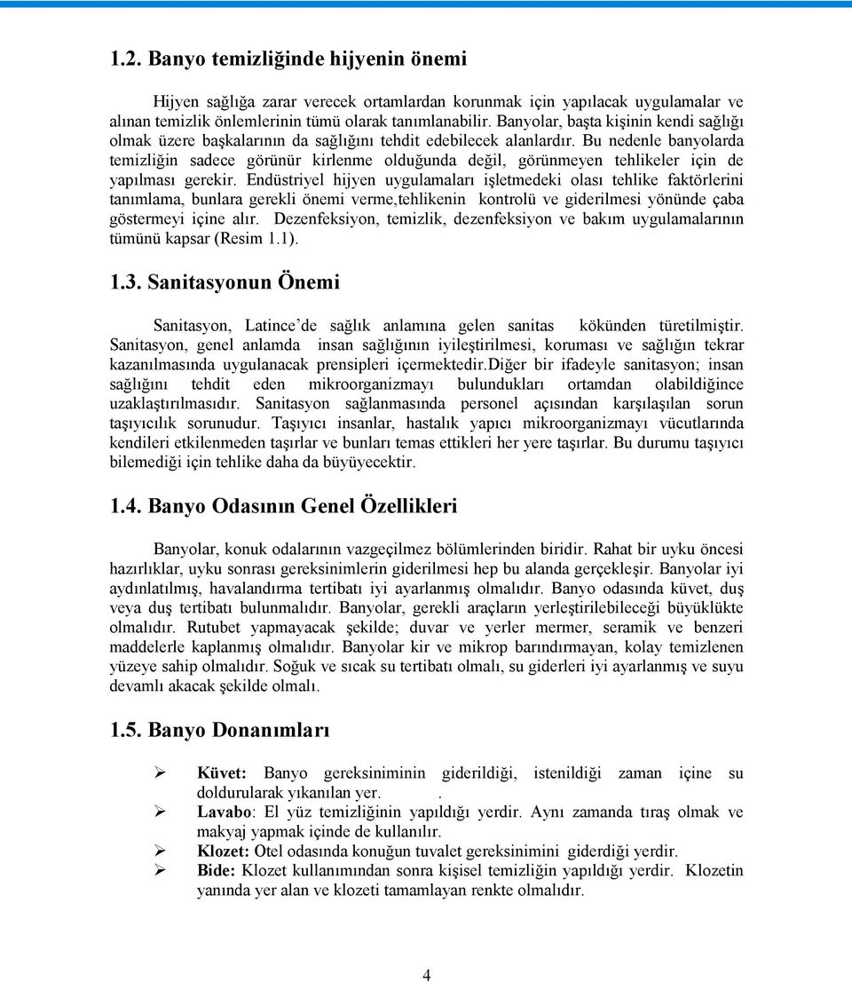 Bu nedenle banyolarda temizliğin sadece görünür kirlenme olduğunda değil, görünmeyen tehlikeler için de yapılması gerekir.