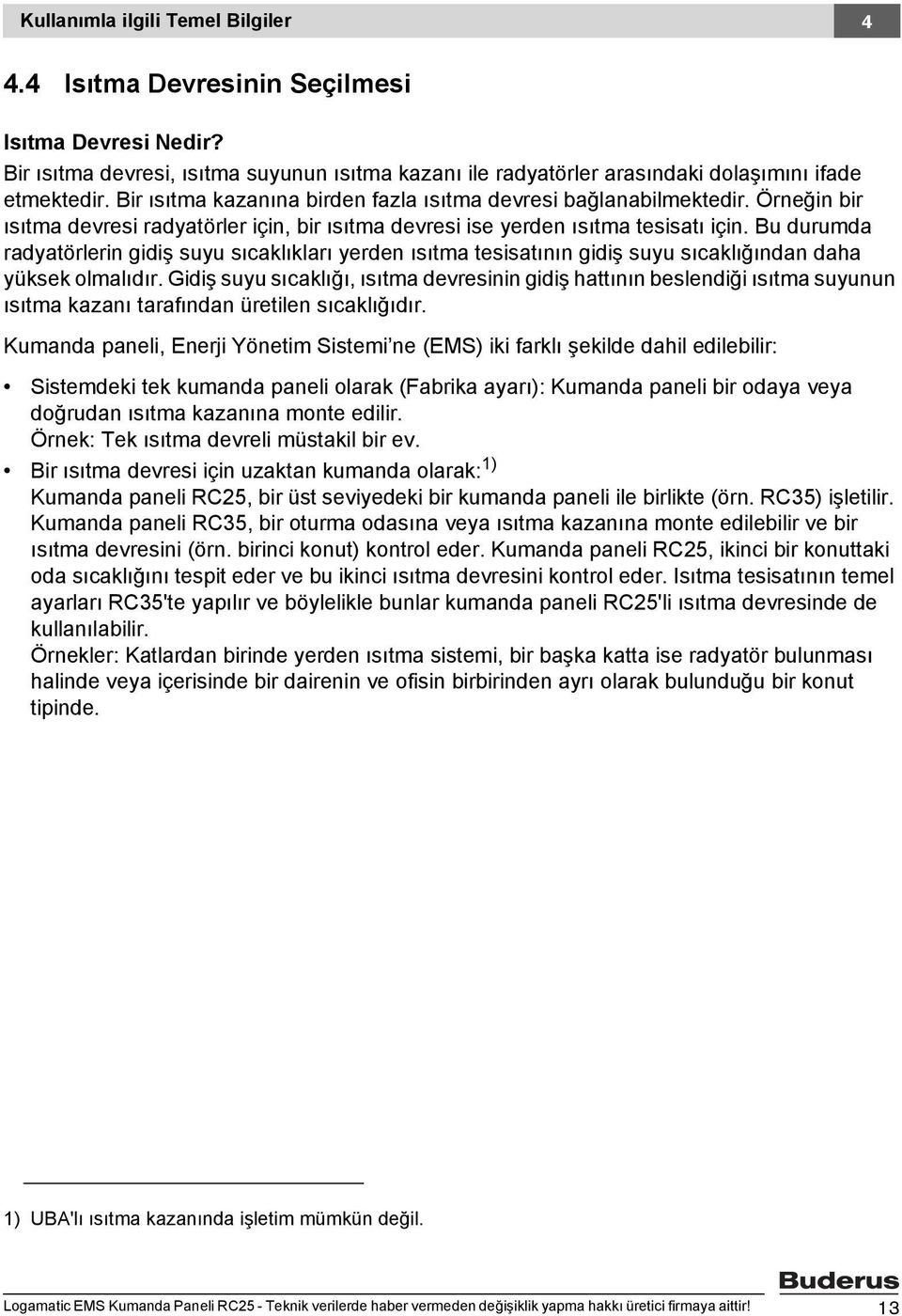 Bu durumda radyatörlerin gidiş suyu sıcaklıkları yerden ısıtma tesisatının gidiş suyu sıcaklığından daha yüksek olmalıdır.