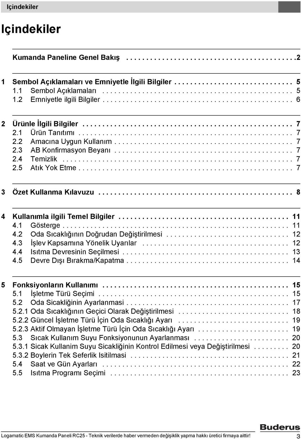 1 Ürün Tanıtımı...................................................... 7 2.2 Amacına Uygun Kullanım............................................. 7 2.3 AB Konfirmasyon Beyanı............................................. 7 2.4 Temizlik.