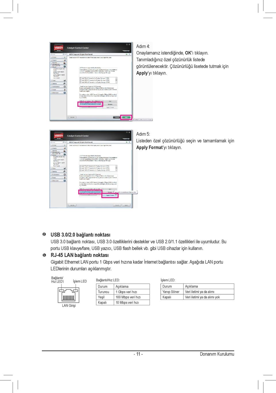 Bu portu USB klavye/fare, USB yazıcı, USB flash bellek vb. gibi USB cihazlar için kullanın. RJ-45 LAN bağlantı noktası Gigabit Ethernet LAN portu Gbps veri hızına kadar İnternet bağlantısı sağlar.