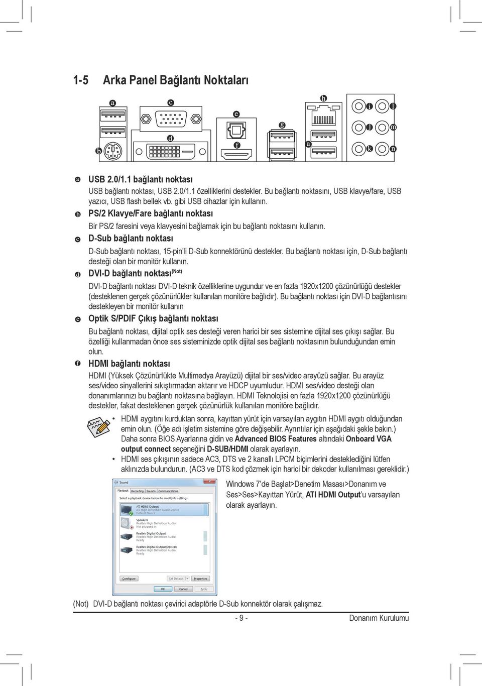 D-Sub bağlantı noktası D-Sub bağlantı noktası, 5-pin'li D-Sub konnektörünü destekler. Bu bağlantı noktası için, D-Sub bağlantı desteği olan bir monitör kullanın.