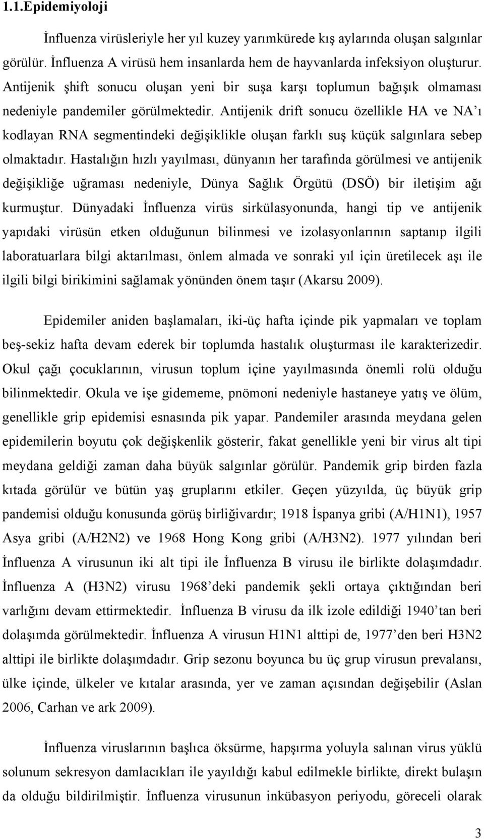 Antijenik drift sonucu özellikle HA ve NA ı kodlayan RNA segmentindeki değişiklikle oluşan farklı suş küçük salgınlara sebep olmaktadır.