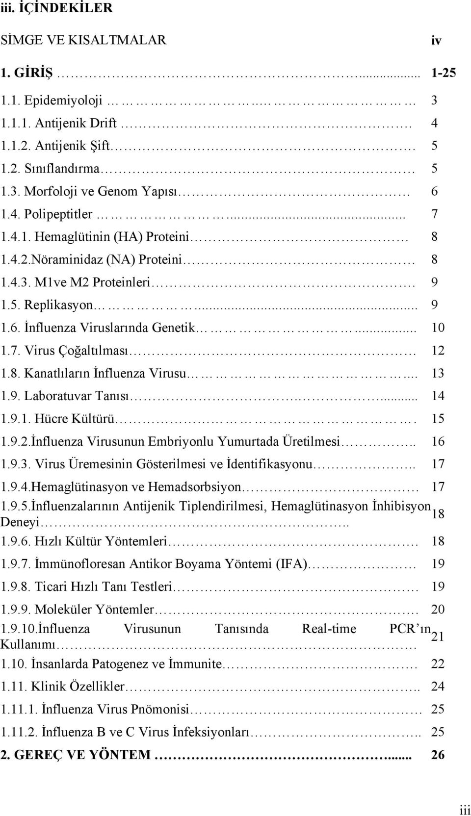 .. 13 1.9. Laboratuvar Tanısı.... 14 1.9.1. Hücre Kültürü. 15 1.9.2.İnfluenza Virusunun Embriyonlu Yumurtada Üretilmesi.. 16 1.9.3. Virus Üremesinin Gösterilmesi ve İdentifikasyonu.. 17 1.9.4.Hemaglütinasyon ve Hemadsorbsiyon 17 1.