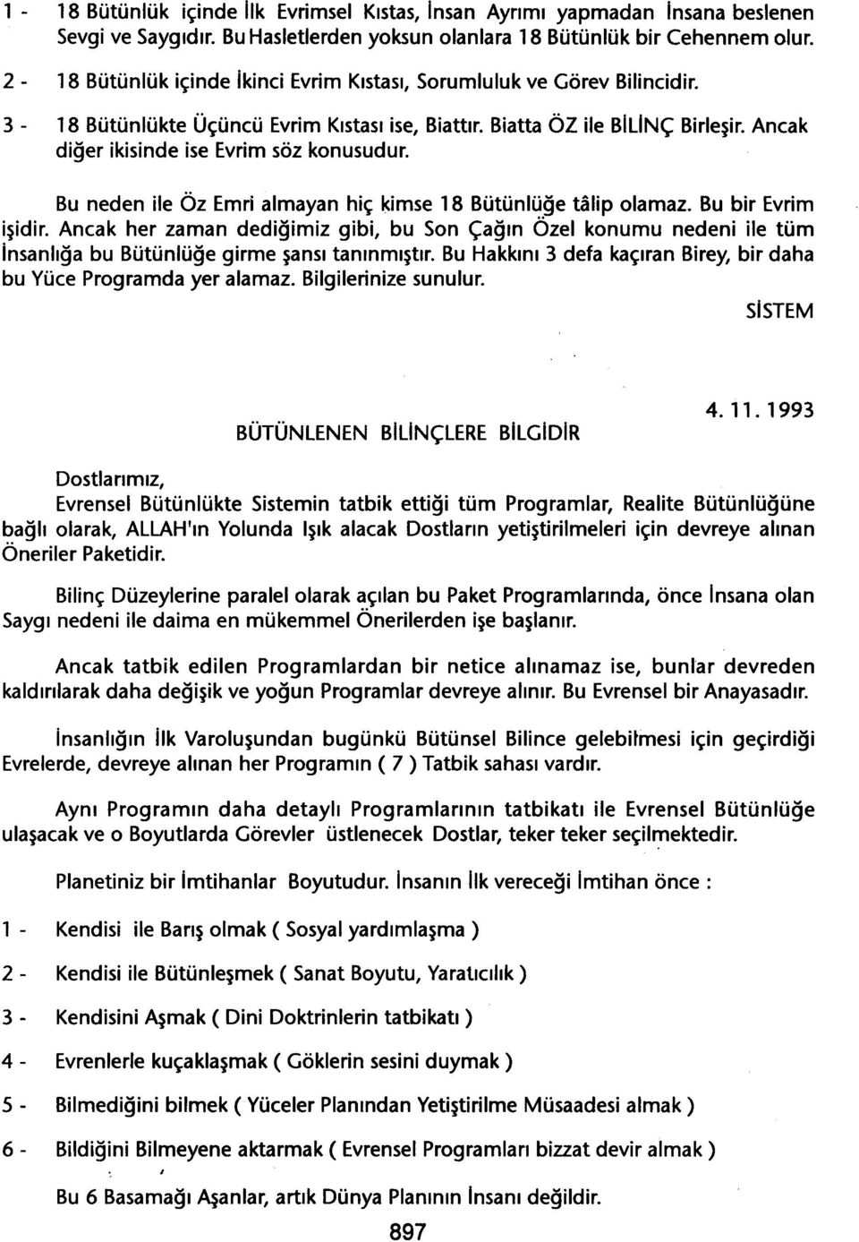 Ancak diger ikisinde ise Evrim söz konusudur. Bu neden ile Öz Emri almayan hiç kimse 18 Bütünlüge talip olamaz. Bu bir Evrim isidir.