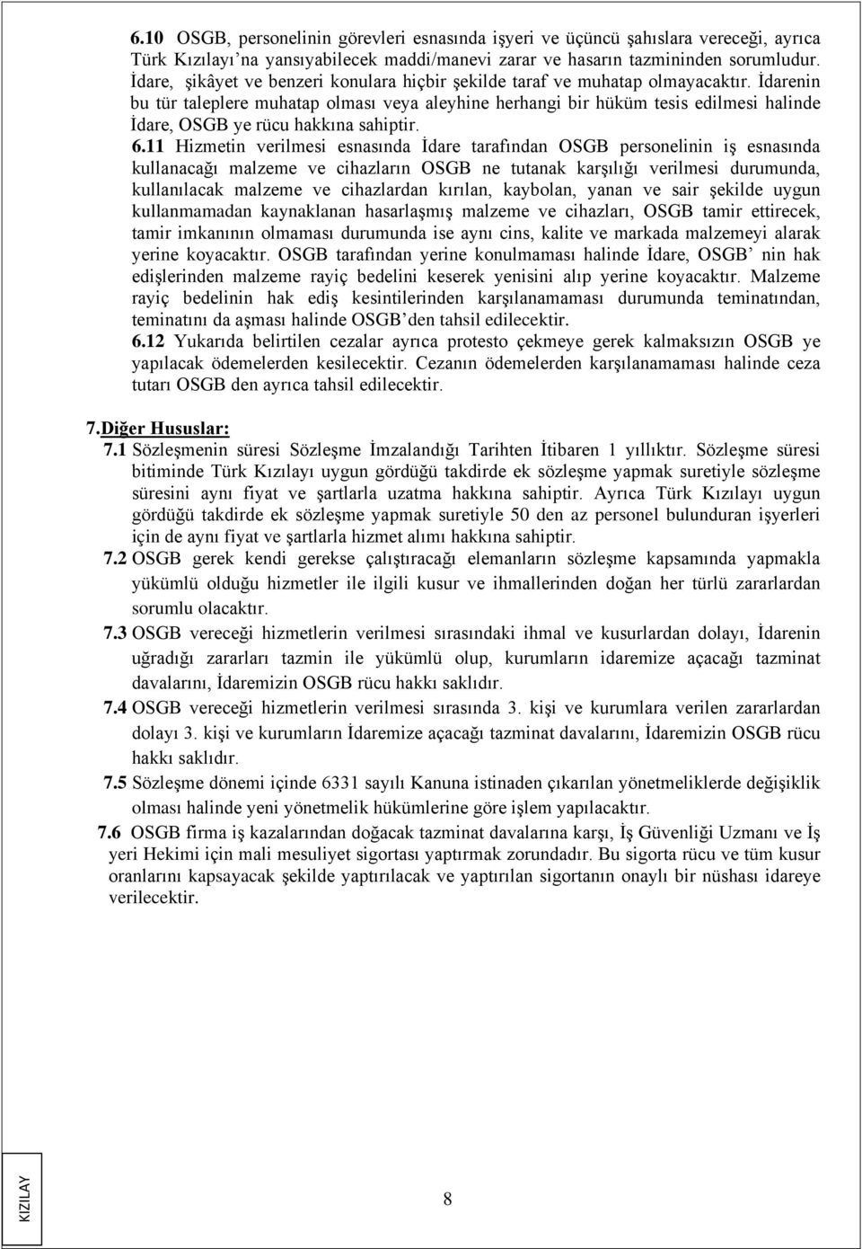 İdarenin bu tür taleplere muhatap olması veya aleyhine herhangi bir hüküm tesis edilmesi halinde İdare, OSGB ye rücu hakkına sahiptir. 6.