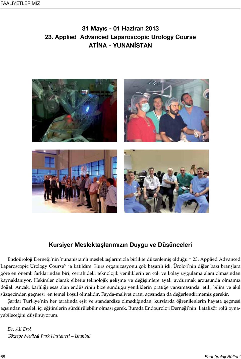 Applied Advanced Laparoscopic Urology Course a katıldım. Kurs organizasyonu çok başarılı idi.