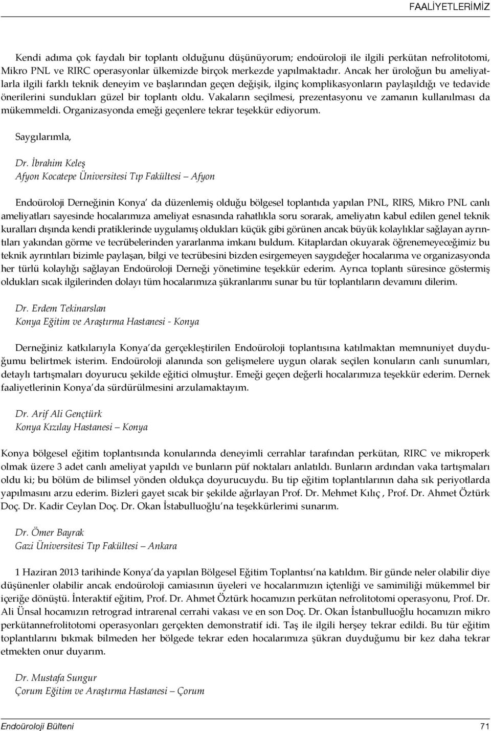 Vakaların seçilmesi, prezentasyonu ve zamanın kullanılması da mükemmeldi. Organizasyonda emeği geçenlere tekrar teşekkür ediyorum. Saygılarımla, Dr.