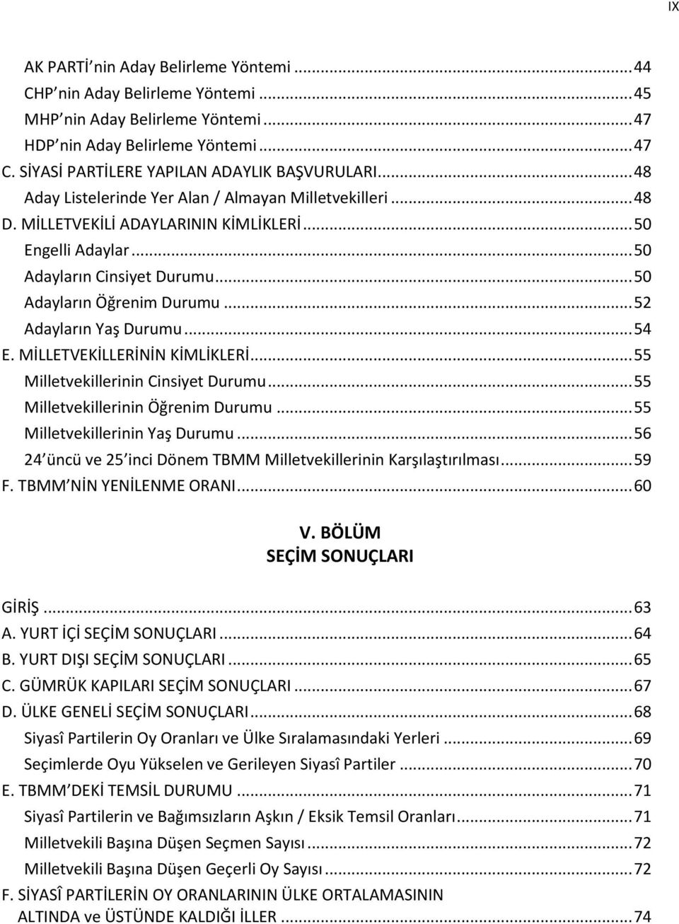 .. 50 Adayların Cinsiyet Durumu... 50 Adayların Öğrenim Durumu... 52 Adayların Yaş Durumu... 54 E. MİLLETVEKİLLERİNİN KİMLİKLERİ... 55 Milletvekillerinin Cinsiyet Durumu.