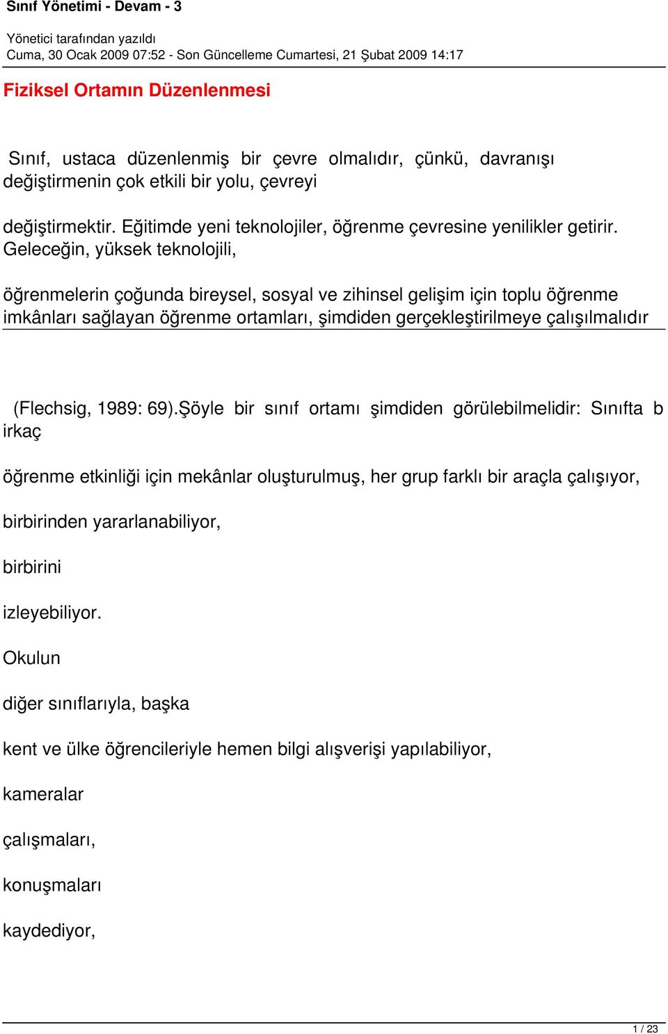 Geleceğin, yüksek teknolojili, öğrenmelerin çoğunda bireysel, sosyal ve zihinsel gelişim için toplu öğrenme imkânları sağlayan öğrenme ortamları, şimdiden gerçekleştirilmeye çalışılmalıdır