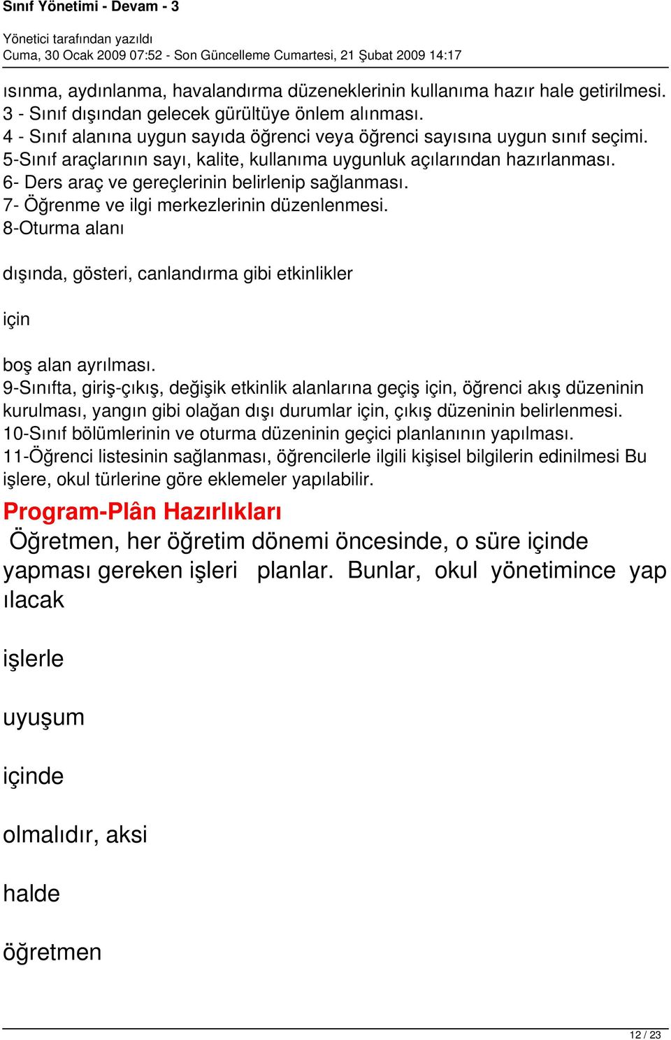 6- Ders araç ve gereçlerinin belirlenip sağlanması. 7- Öğrenme ve ilgi merkezlerinin düzenlenmesi. 8-Oturma alanı dışında, gösteri, canlandırma gibi etkinlikler için boş alan ayrılması.