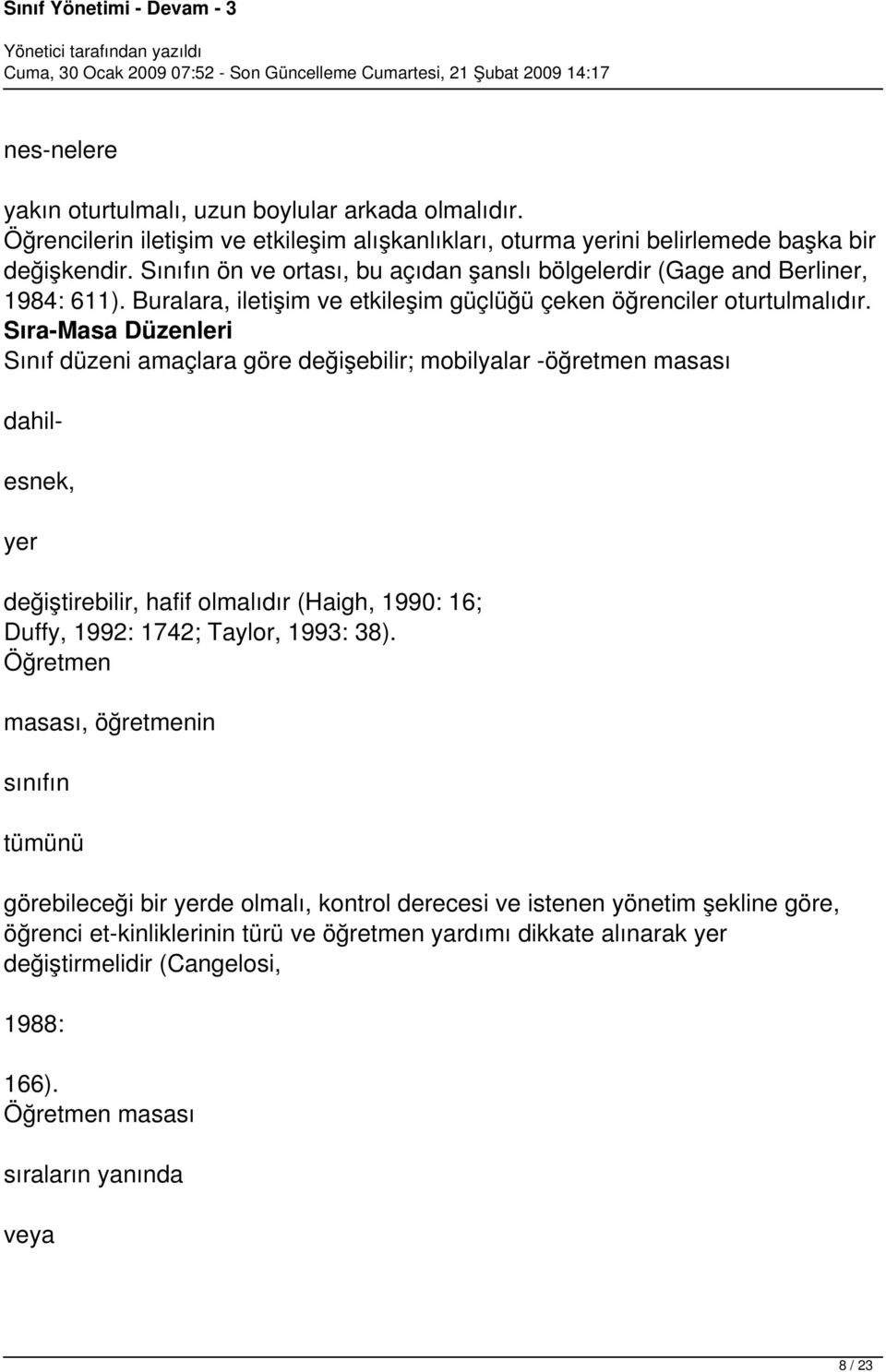 Sıra-Masa Düzenleri Sınıf düzeni amaçlara göre değişebilir; mobilyalar -öğretmen masası dahilesnek, yer değiştirebilir, hafif olmalıdır (Haigh, 1990: 16; Duffy, 1992: 1742; Taylor, 1993: 38).