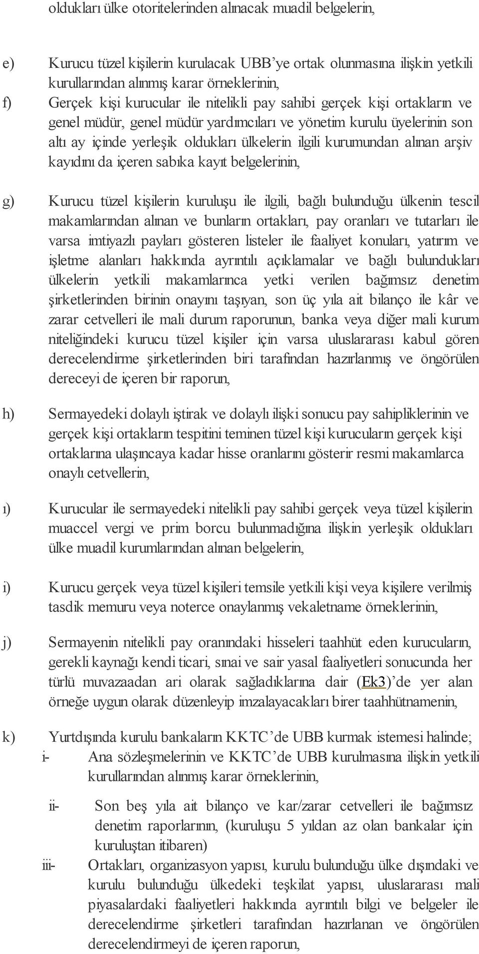 alınan arşiv kayıdını da içeren sabıka kayıt belgelerinin, g) Kurucu tüzel kişilerin kuruluşu ile ilgili, bağlı bulunduğu ülkenin tescil makamlarından alınan ve bunların ortakları, pay oranları ve