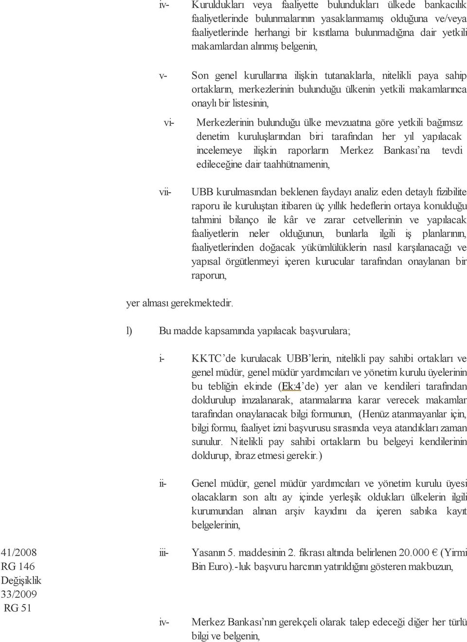 Merkezlerinin bulunduğu ülke mevzuatına göre yetkili bağımsız denetim kuruluşlarından biri tarafından her yıl yapılacak incelemeye ilişkin raporların Merkez Bankası na tevdi edileceğine dair