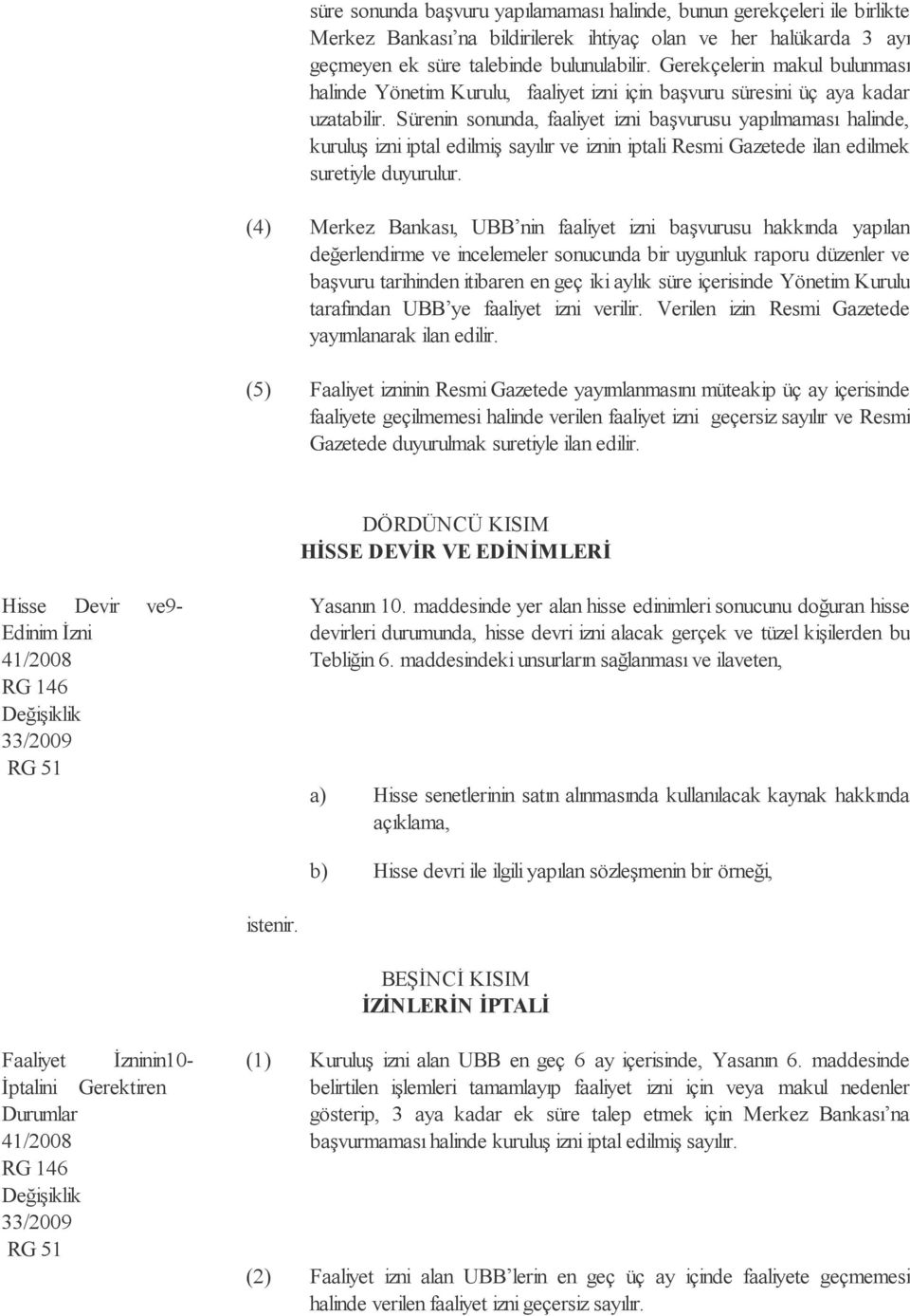 Sürenin sonunda, faaliyet izni başvurusu yapılmaması halinde, kuruluş izni iptal edilmiş sayılır ve iznin iptali Resmi Gazetede ilan edilmek suretiyle duyurulur.