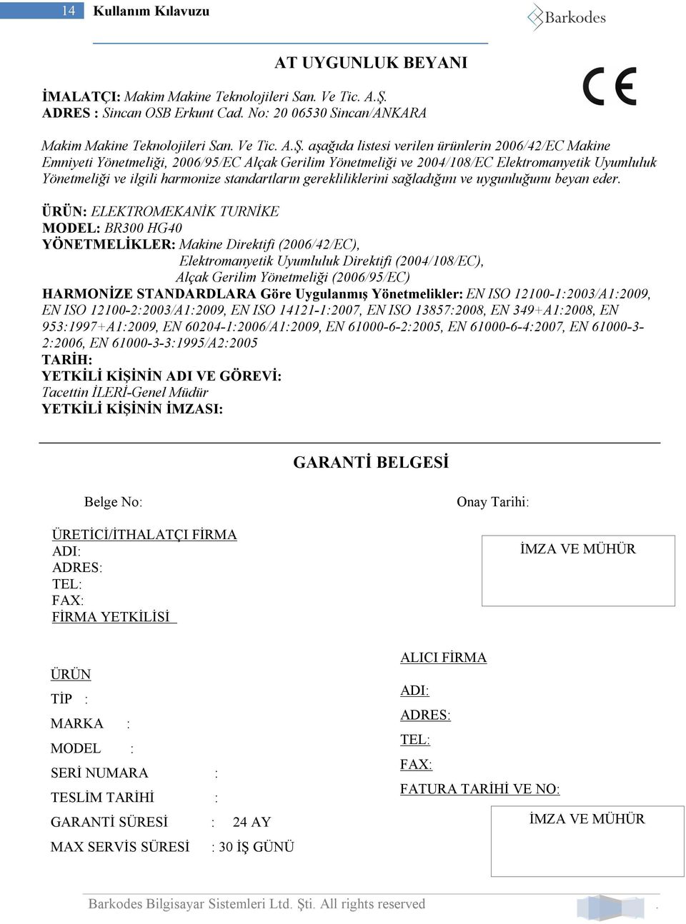 aşağıda listesi verilen ürünlerin 2006/42/EC Makine Emniyeti Yönetmeliği, 2006/95/EC Alçak Gerilim Yönetmeliği ve 2004/108/EC Elektromanyetik Uyumluluk Yönetmeliği ve ilgili harmonize standartların