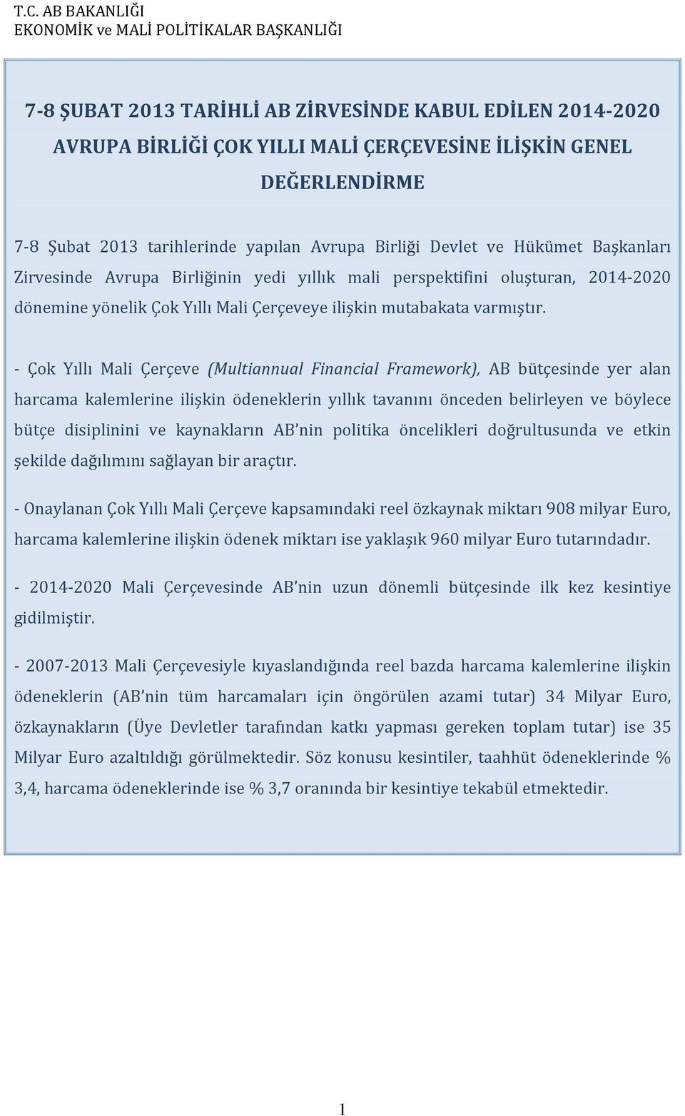 - Çok Yıllı Mali Çerçeve (Multiannual Financial Framework), AB bütçesinde yer alan harcama kalemlerine ilişkin ödeneklerin yıllık tavanını önceden belirleyen ve böylece bütçe disiplinini ve