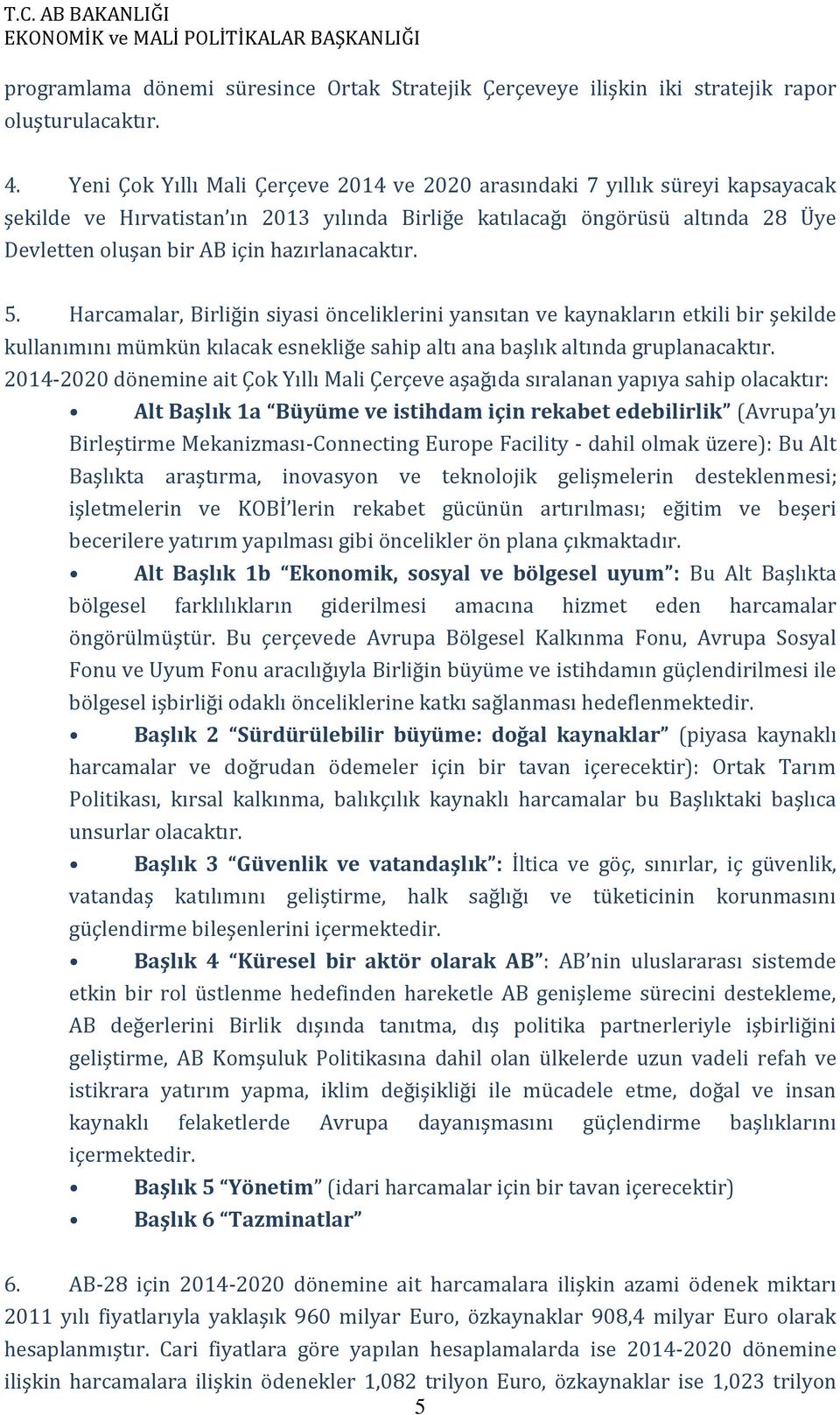 hazırlanacaktır. 5. Harcamalar, Birliğin siyasi önceliklerini yansıtan ve kaynakların etkili bir şekilde kullanımını mümkün kılacak esnekliğe sahip altı ana başlık altında gruplanacaktır.