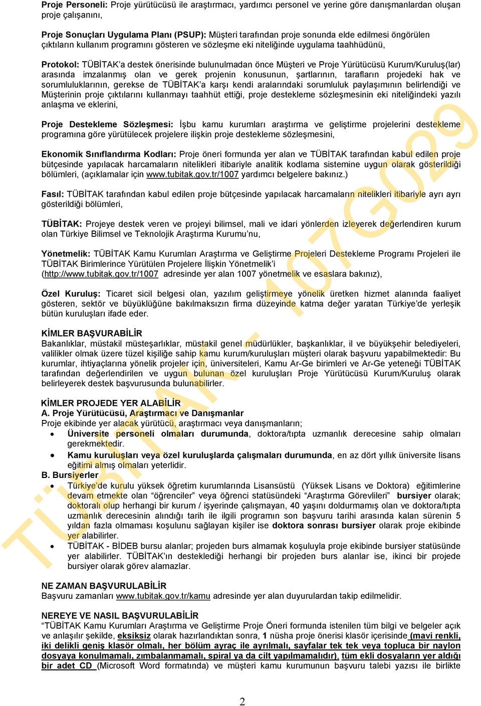 Kurum/Kuruluş(lar) arasında imzalanmış olan ve gerek projenin konusunun, şartlarının, tarafların projedeki hak ve sorumluluklarının, gerekse de TÜBİTAK a karşı kendi aralarındaki sorumluluk