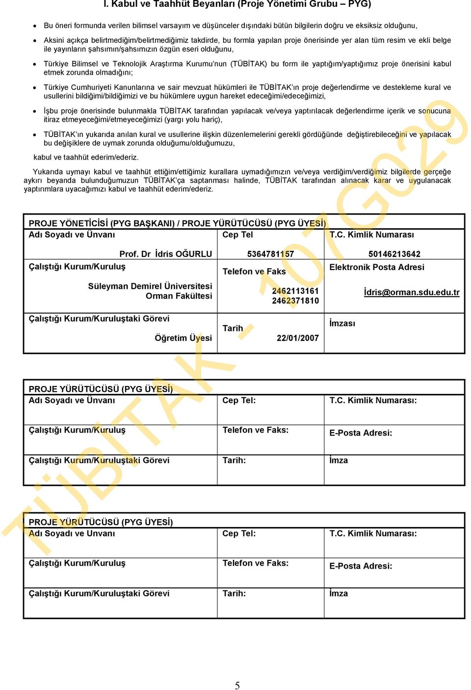 Araştırma Kurumu nun (TÜBİTAK) bu form ile yaptığım/yaptığımız proje önerisini kabul etmek zorunda olmadığını; Türkiye Cumhuriyeti Kanunlarına ve sair mevzuat hükümleri ile TÜBİTAK ın proje