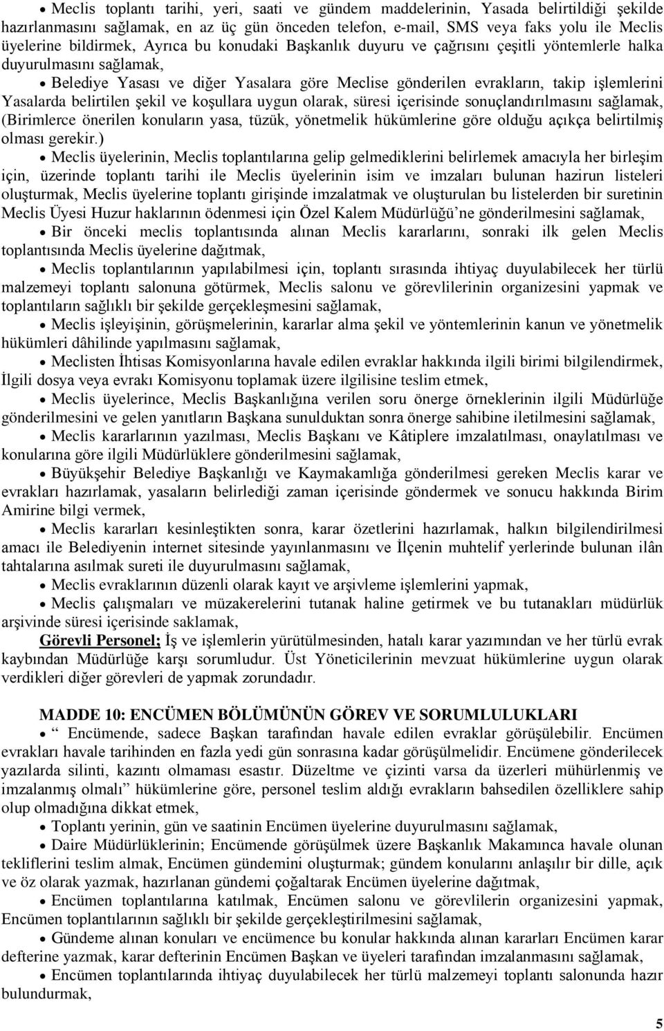 Yasalarda belirtilen şekil ve koşullara uygun olarak, süresi içerisinde sonuçlandırılmasını sağlamak, (Birimlerce önerilen konuların yasa, tüzük, yönetmelik hükümlerine göre olduğu açıkça belirtilmiş