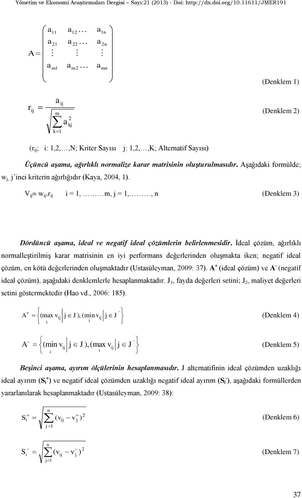 r ij i = 1, m, j = 1,, n (Denklem 3) Dördüncü aşama, ideal ve negatif ideal çözümlerin belirlenmesidir.