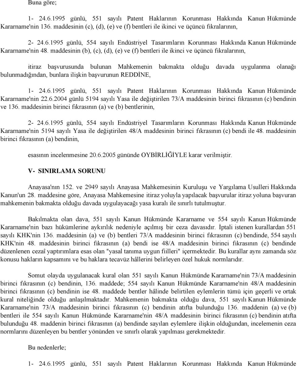 başvurunun REDDİNE, 1-24.6.1995 günlü, 551 sayılı Patent Haklarının Korunması Hakkında Kanun Hükmünde Kararname'nin 22.6.2004 günlü 5194 sayılı Yasa ile değiştirilen 73/A maddesinin birinci fıkrasının (c) bendinin ve 136.