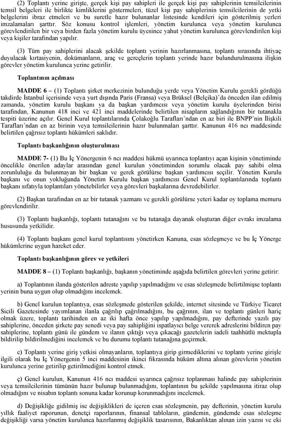 Söz konusu kontrol işlemleri, yönetim kurulunca veya yönetim kurulunca görevlendirilen bir veya birden fazla yönetim kurulu üyesince yahut yönetim kurulunca görevlendirilen kişi veya kişiler