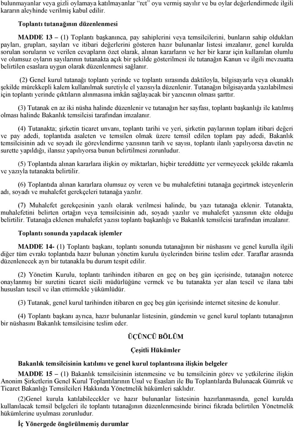 bulunanlar listesi imzalanır, genel kurulda sorulan soruların ve verilen cevapların özet olarak, alınan kararların ve her bir karar için kullanılan olumlu ve olumsuz oyların sayılarının tutanakta